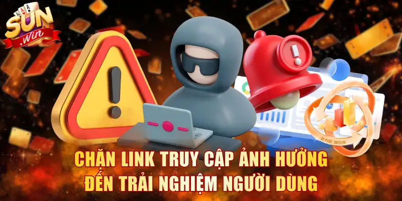 Chặn link truy cập làm giảm trải nghiệm người dùng
