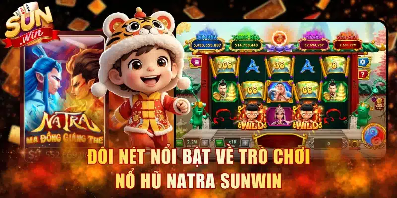Đôi nét nổi bật về trò chơi nổ hũ Natra Sunwin