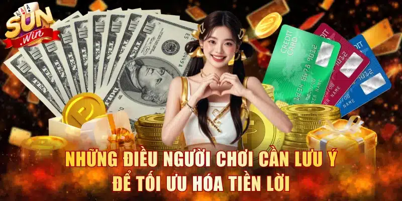 Những điều người chơi cần lưu ý để tối ưu hóa tiền lời